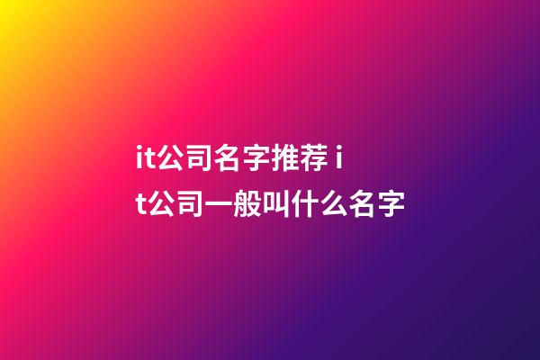 it公司名字推荐 it公司一般叫什么名字-第1张-公司起名-玄机派